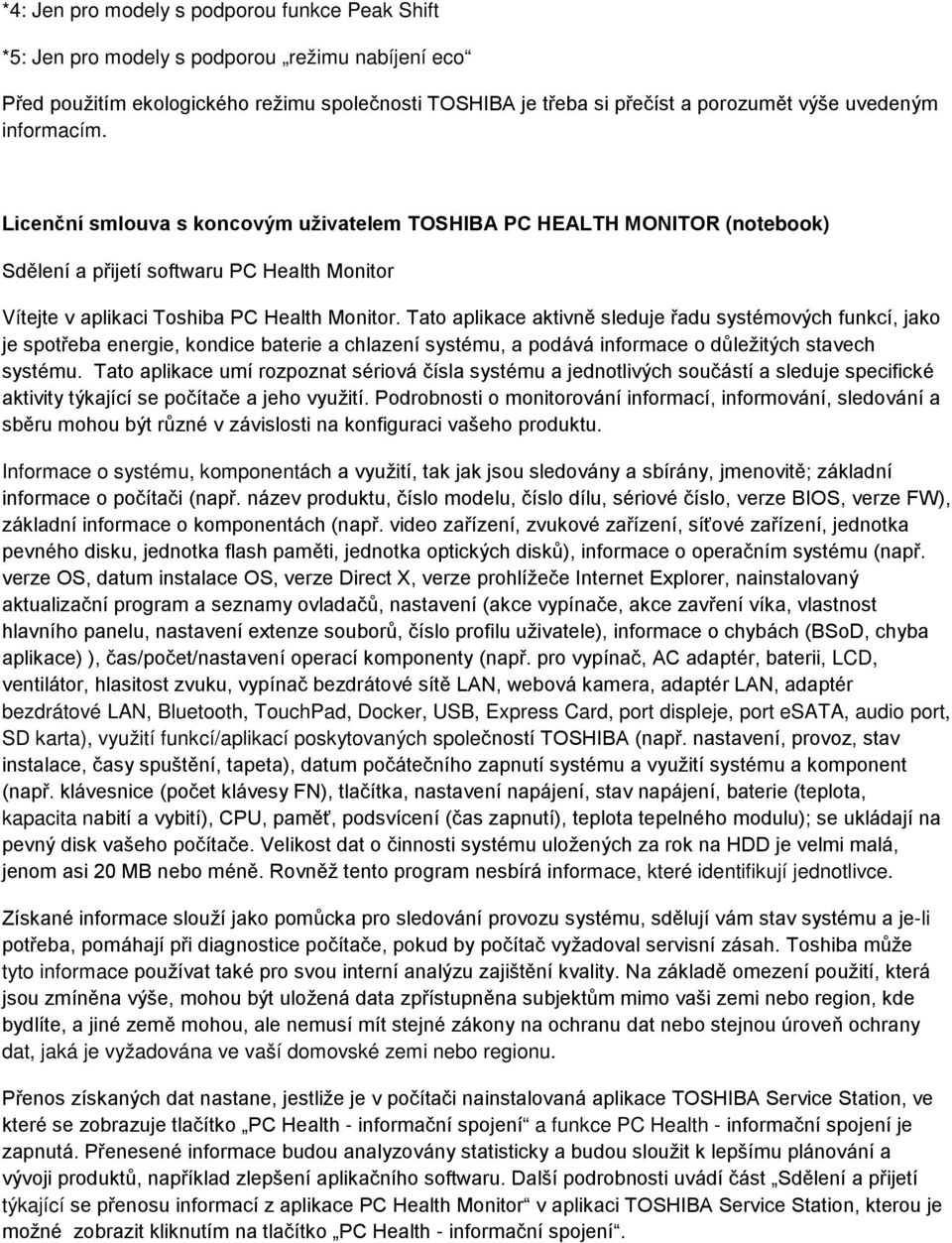 Tato aplikace aktivně sleduje řadu systémových funkcí, jako je spotřeba energie, kondice baterie a chlazení systému, a podává informace o důležitých stavech systému.