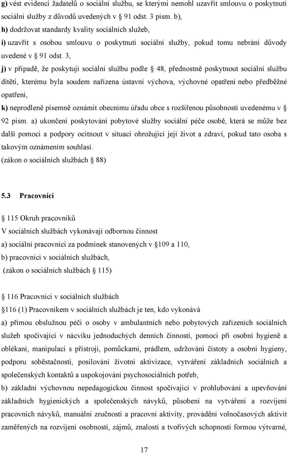 3, j) v případě, ţe poskytují sociální sluţbu podle 48, přednostně poskytnout sociální sluţbu dítěti, kterému byla soudem nařízena ústavní výchova, výchovné opatření nebo předběţné opatření, k)