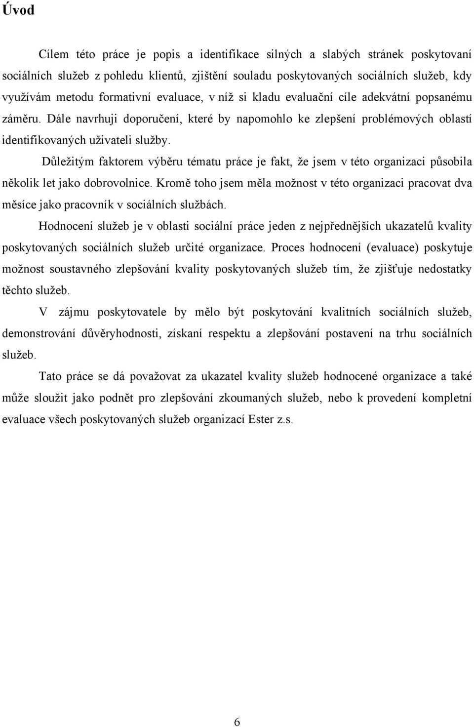 Důleţitým faktorem výběru tématu práce je fakt, ţe jsem v této organizaci působila několik let jako dobrovolnice.