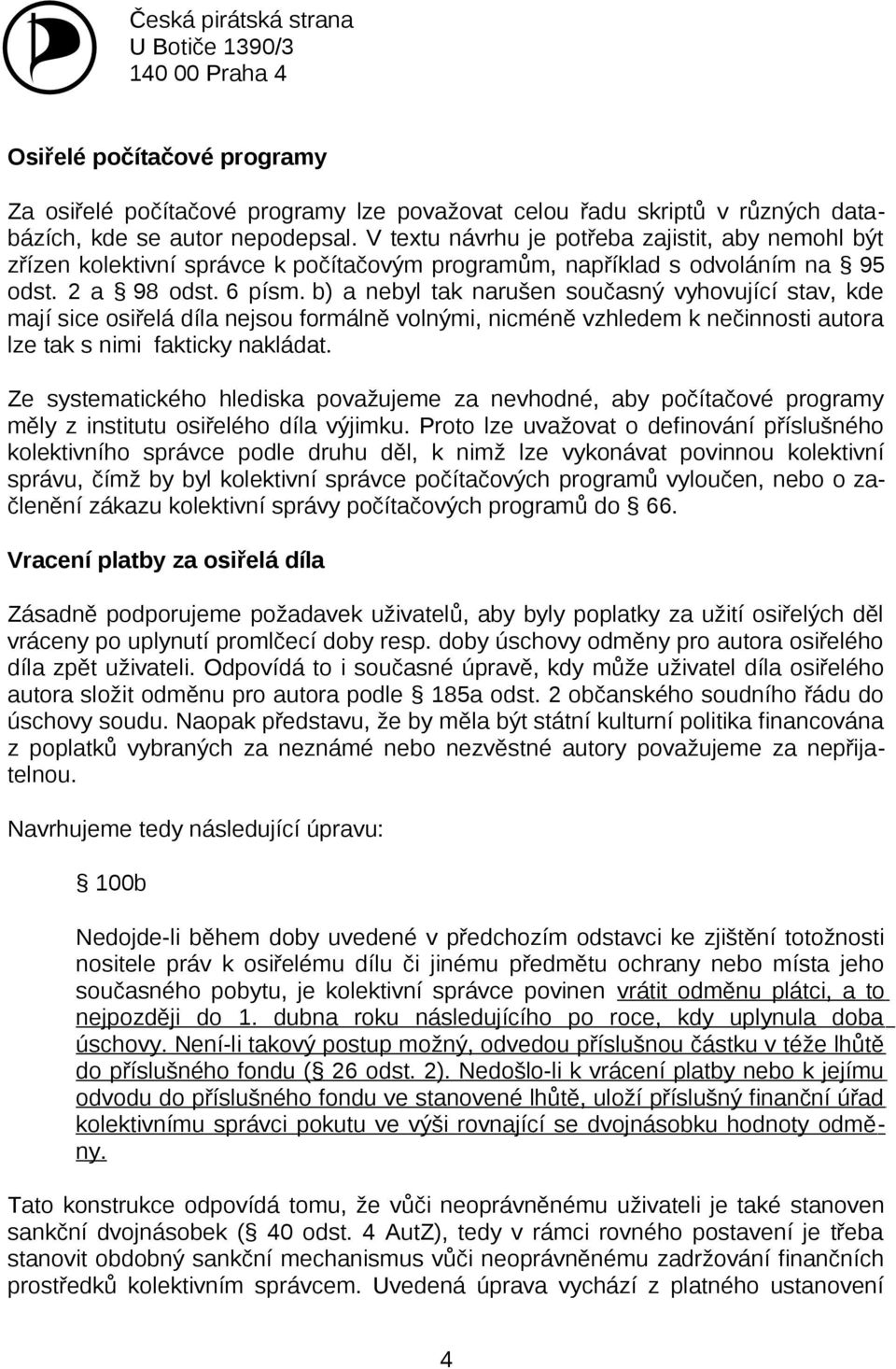 b) a nebyl tak narušen současný vyhovující stav, kde mají sice osiřelá díla nejsou formálně volnými, nicméně vzhledem k nečinnosti autora lze tak s nimi fakticky nakládat.