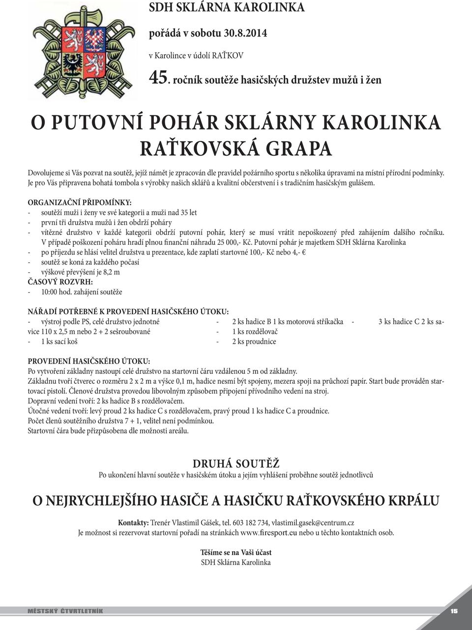 úpravami na místní přírodní podmínky. Je pro Vás připravena bohatá tombola s výrobky našich sklářů a kvalitní občerstvení i s tradičním hasičským gulášem.