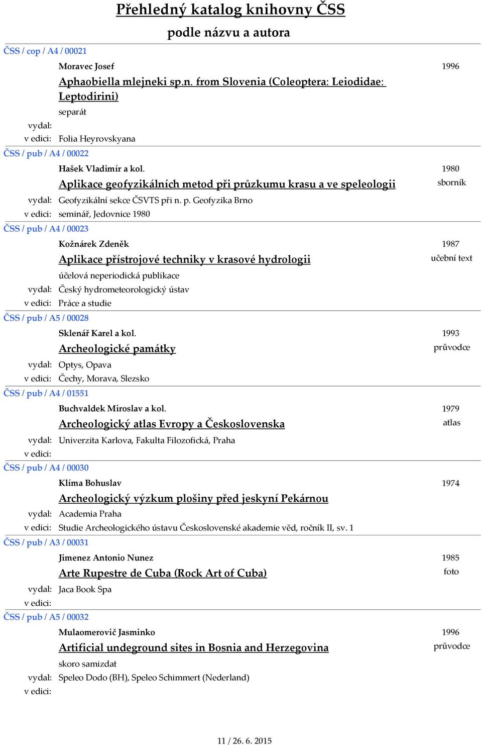 i průzkumu krasu a ve speleologii Geofyzikální sekce ČSVTS při n. p. Geofyzika Brno seminář, Jedovnice 1980 ČSS / pub / A4 / 00023 Kožnárek Zdeněk Aplikace přístrojové techniky v krasové hydrologii