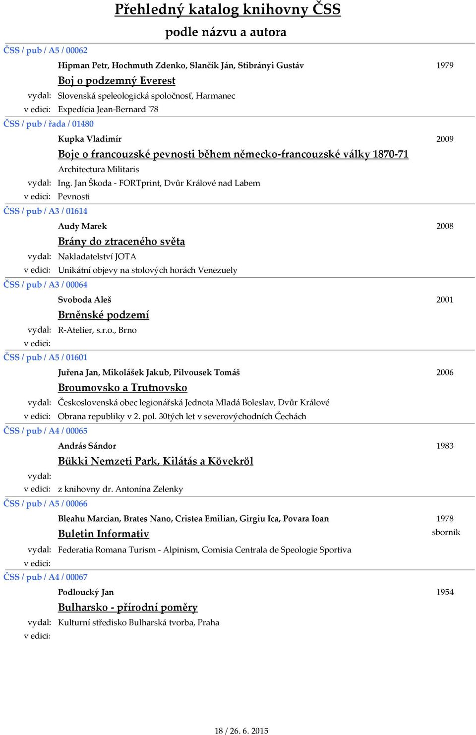 Jan Škoda FORTprint, Dvůr Králové nad Labem Pevnosti ČSS / pub / A3 / 01614 Audy Marek Brány do ztraceného světa Nakladatelství JOTA Unikátní objevy na stolových horách Venezuely ČSS / pub / A3 /