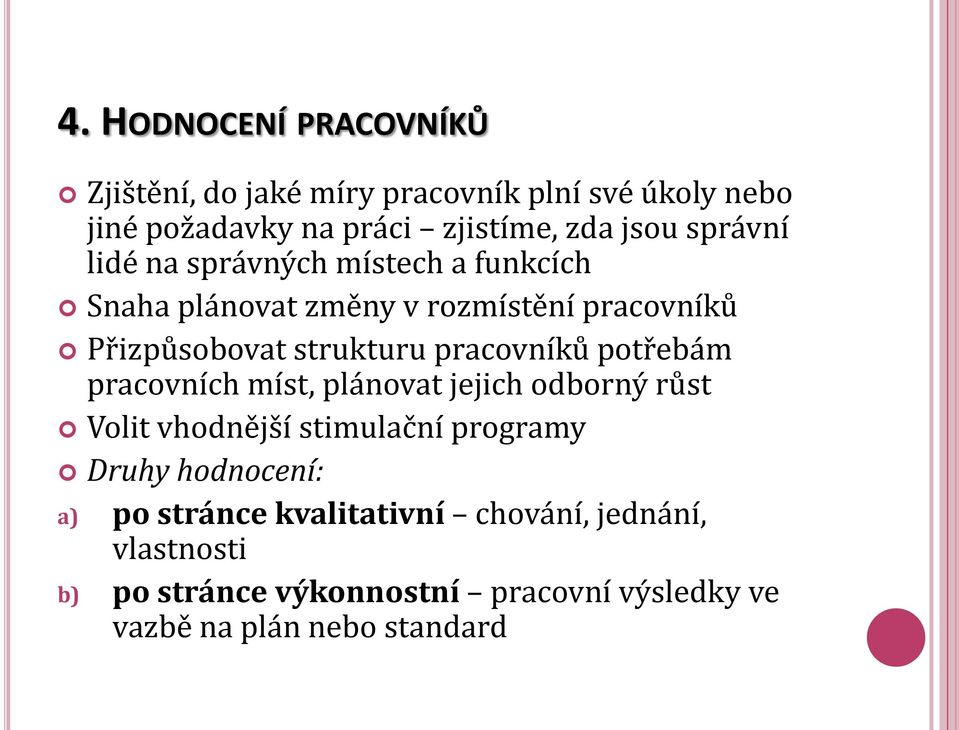 pracovníků potřebám pracovních míst, plánovat jejich odborný růst Volit vhodnější stimulační programy Druhy hodnocení: