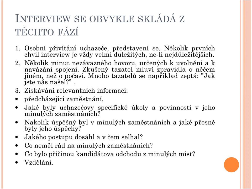 Mnoho tazatelů se například zeptá: Jak jste nás našel?. 3.