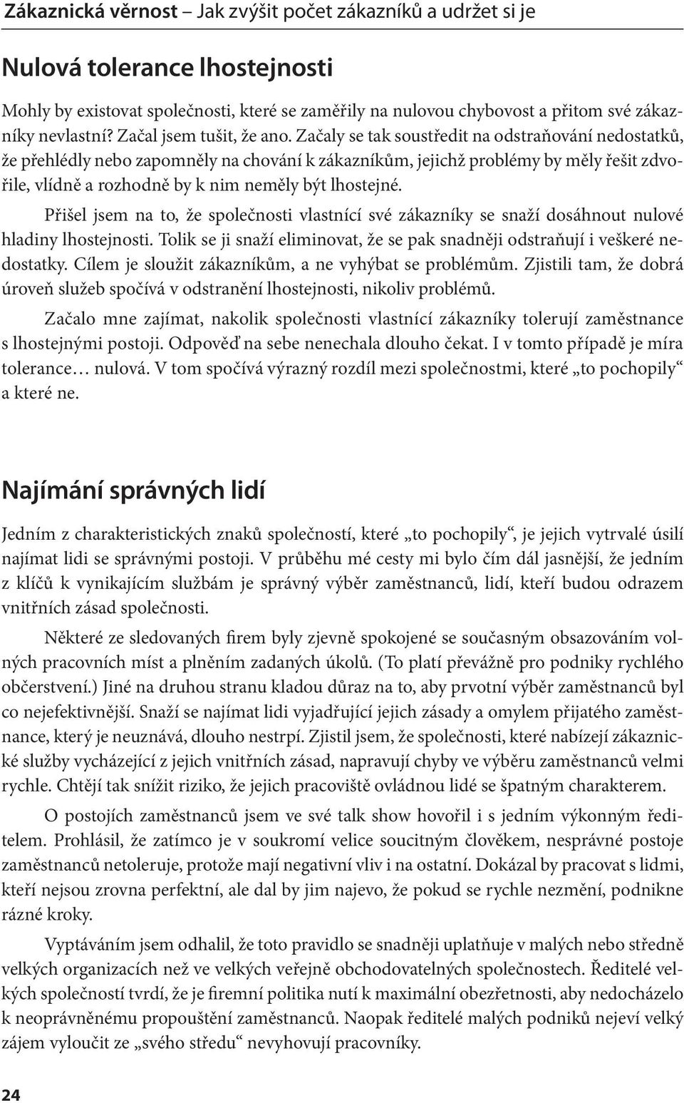 Začaly se tak soustředit na odstraňování nedostatků, že přehlédly nebo zapomněly na chování k zákazníkům, jejichž problémy by měly řešit zdvořile, vlídně a rozhodně by k nim neměly být lhostejné.