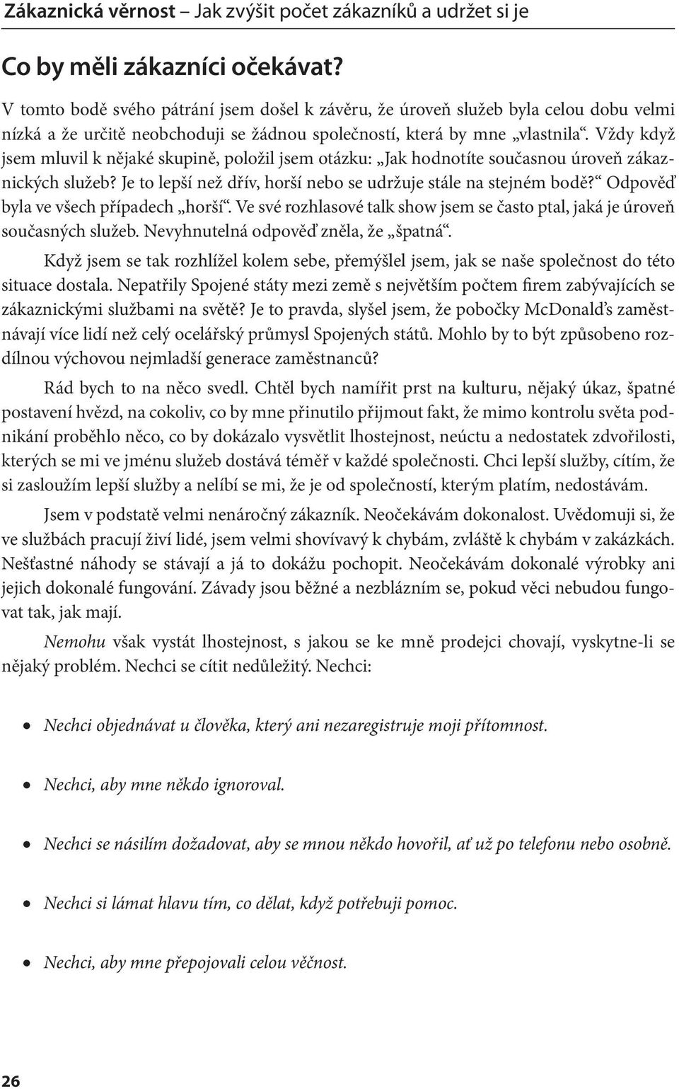 Vždy když jsem mluvil k nějaké skupině, položil jsem otázku: Jak hodnotíte současnou úroveň zákaznických služeb? Je to lepší než dřív, horší nebo se udržuje stále na stejném bodě?