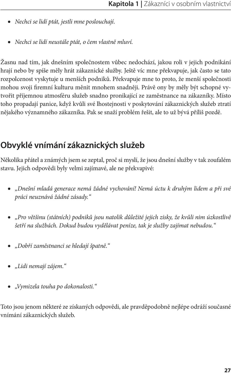 Ještě víc mne překvapuje, jak často se tato rozpolcenost vyskytuje u menších podniků. Překvapuje mne to proto, že menší společnosti mohou svoji firemní kulturu měnit mnohem snadněji.