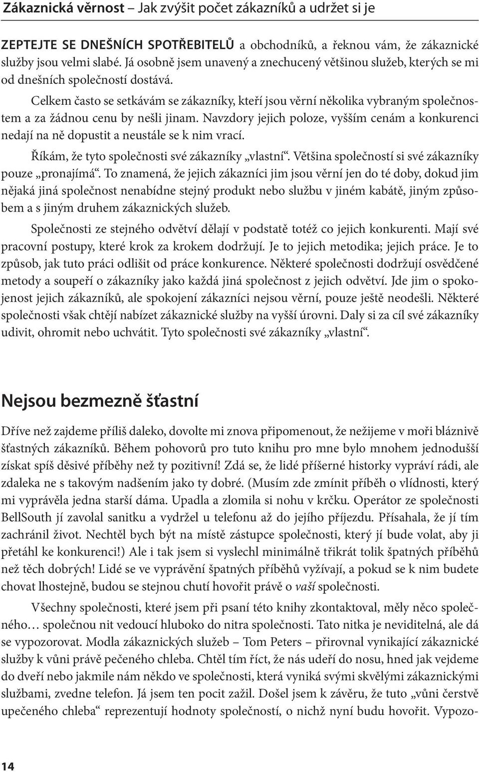 Celkem často se setkávám se zákazníky, kteří jsou věrní několika vybraným společnostem a za žádnou cenu by nešli jinam.