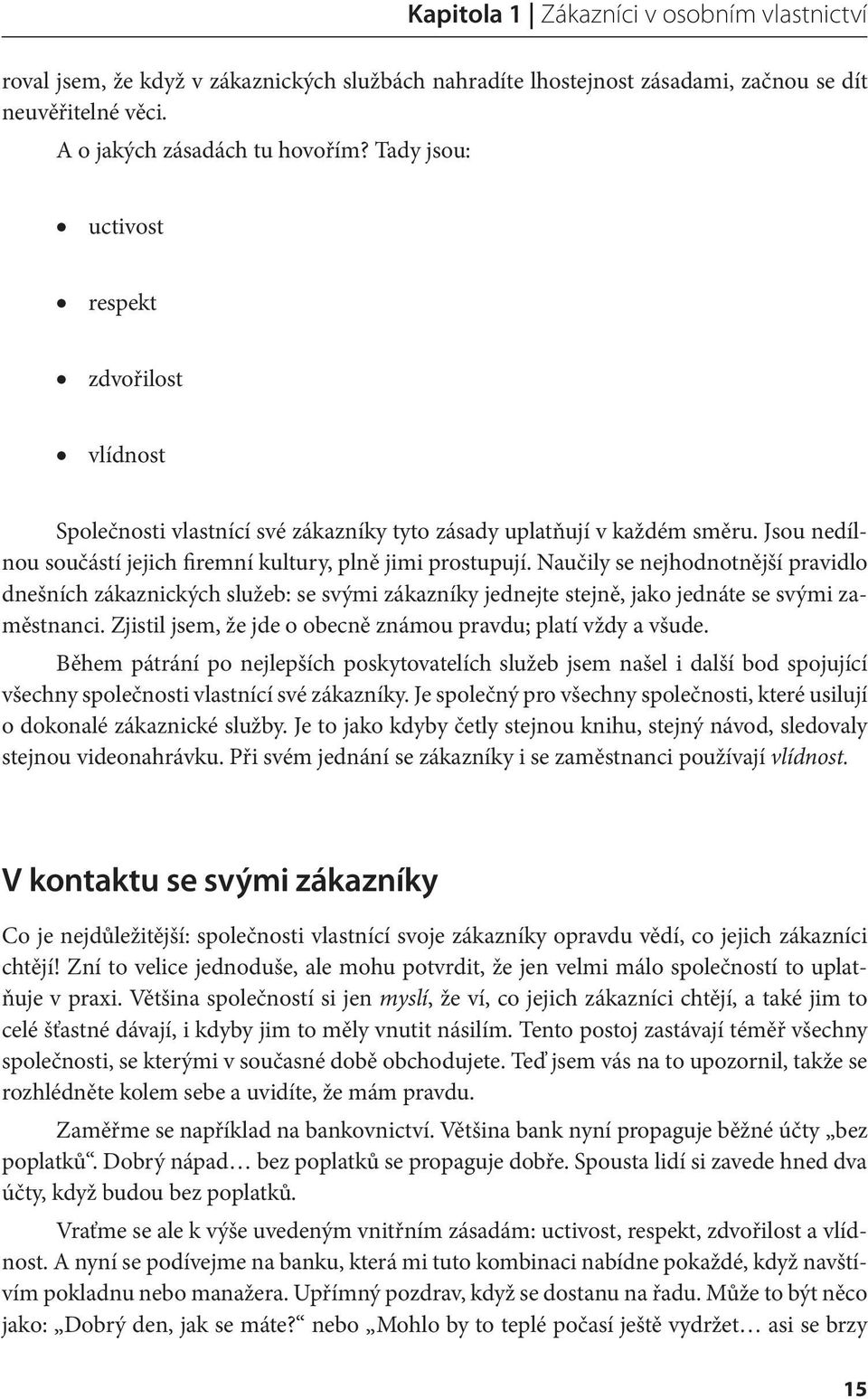 Naučily se nejhodnotnější pravidlo dnešních zákaznických služeb: se svými zákazníky jednejte stejně, jako jednáte se svými zaměstnanci. Zjistil jsem, že jde o obecně známou pravdu; platí vždy a všude.