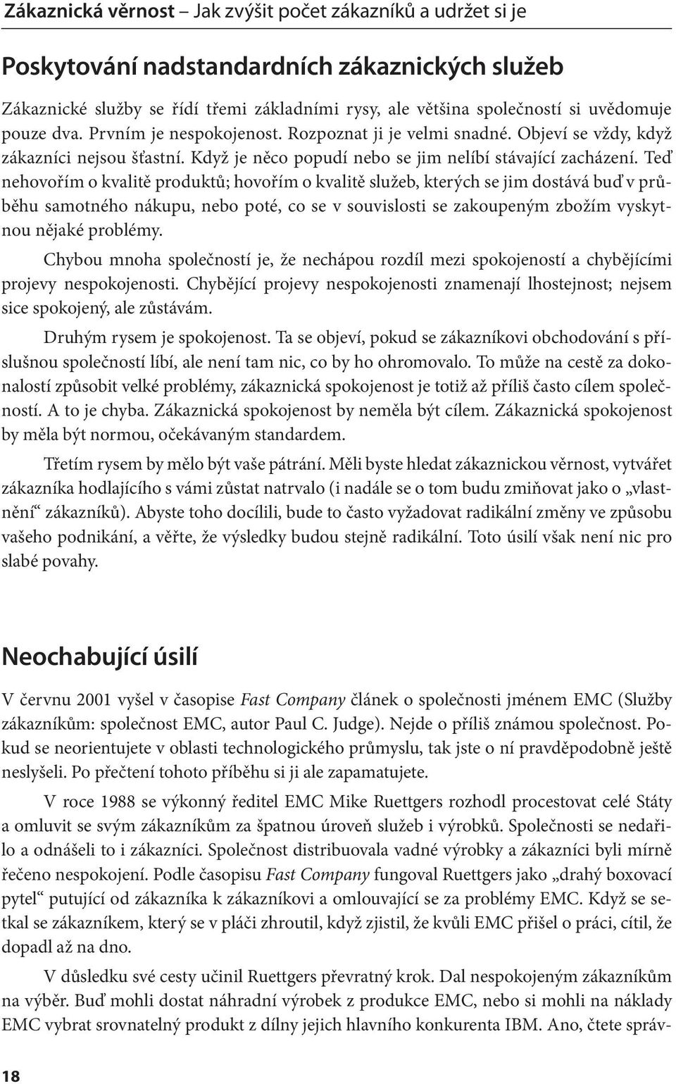 Teď nehovořím o kvalitě produktů; hovořím o kvalitě služeb, kterých se jim dostává buď v průběhu samotného nákupu, nebo poté, co se v souvislosti se zakoupeným zbožím vyskytnou nějaké problémy.