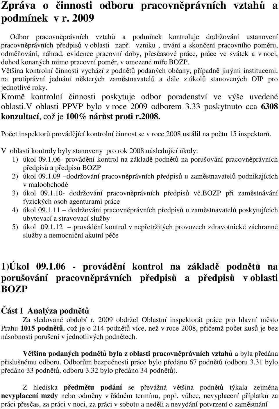 Většina kontrolní činnosti vychází z podnětů podaných občany, případně jinými institucemi, na protiprávní jednání některých zaměstnavatelů a dále z úkolů stanovených OIP pro jednotlivé roky.