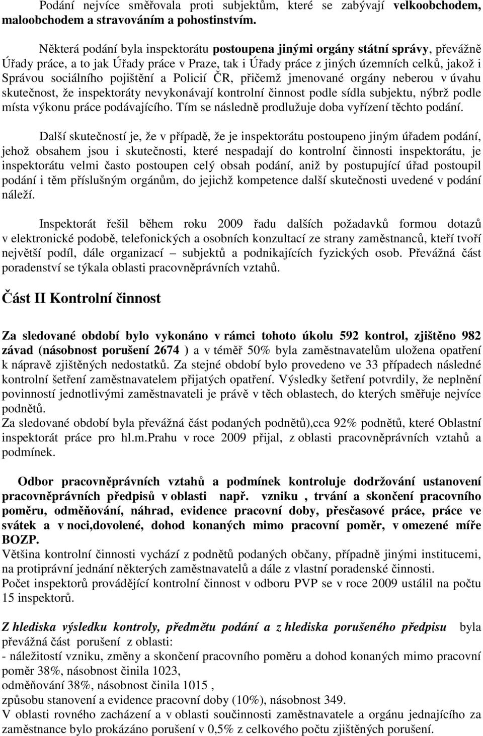 pojištění a Policií ČR, přičemž jmenované orgány neberou v úvahu skutečnost, že inspektoráty nevykonávají kontrolní činnost podle sídla subjektu, nýbrž podle místa výkonu práce podávajícího.