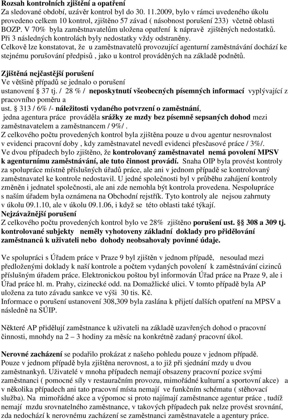 V 70% byla zaměstnavatelům uložena opatření k nápravě zjištěných nedostatků. Při 3 následných kontrolách byly nedostatky vždy odstraněny.