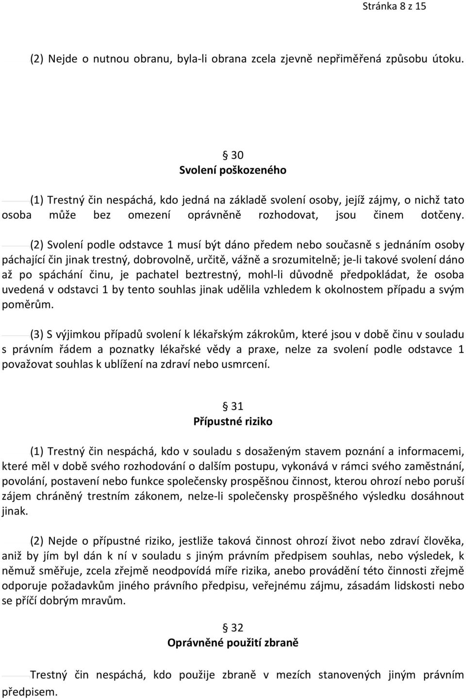 (2) Svolení podle odstavce 1 musí být dáno předem nebo současně s jednáním osoby páchající čin jinak trestný, dobrovolně, určitě, vážně a srozumitelně; je-li takové svolení dáno až po spáchání činu,