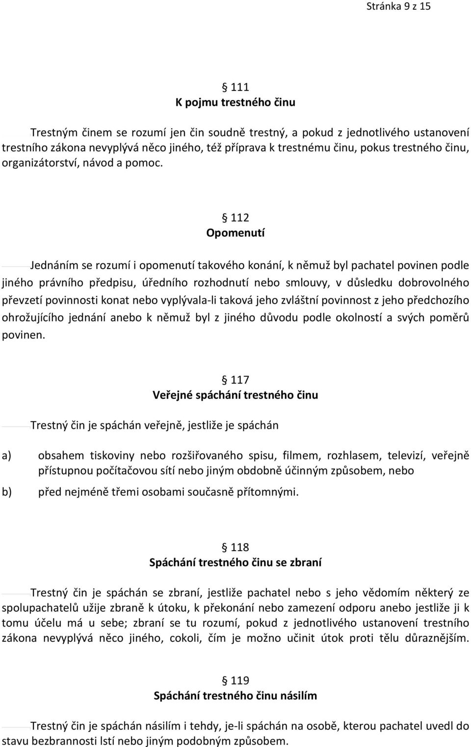 112 Opomenutí Jednáním se rozumí i opomenutí takového konání, k němuž byl pachatel povinen podle jiného právního předpisu, úředního rozhodnutí nebo smlouvy, v důsledku dobrovolného převzetí