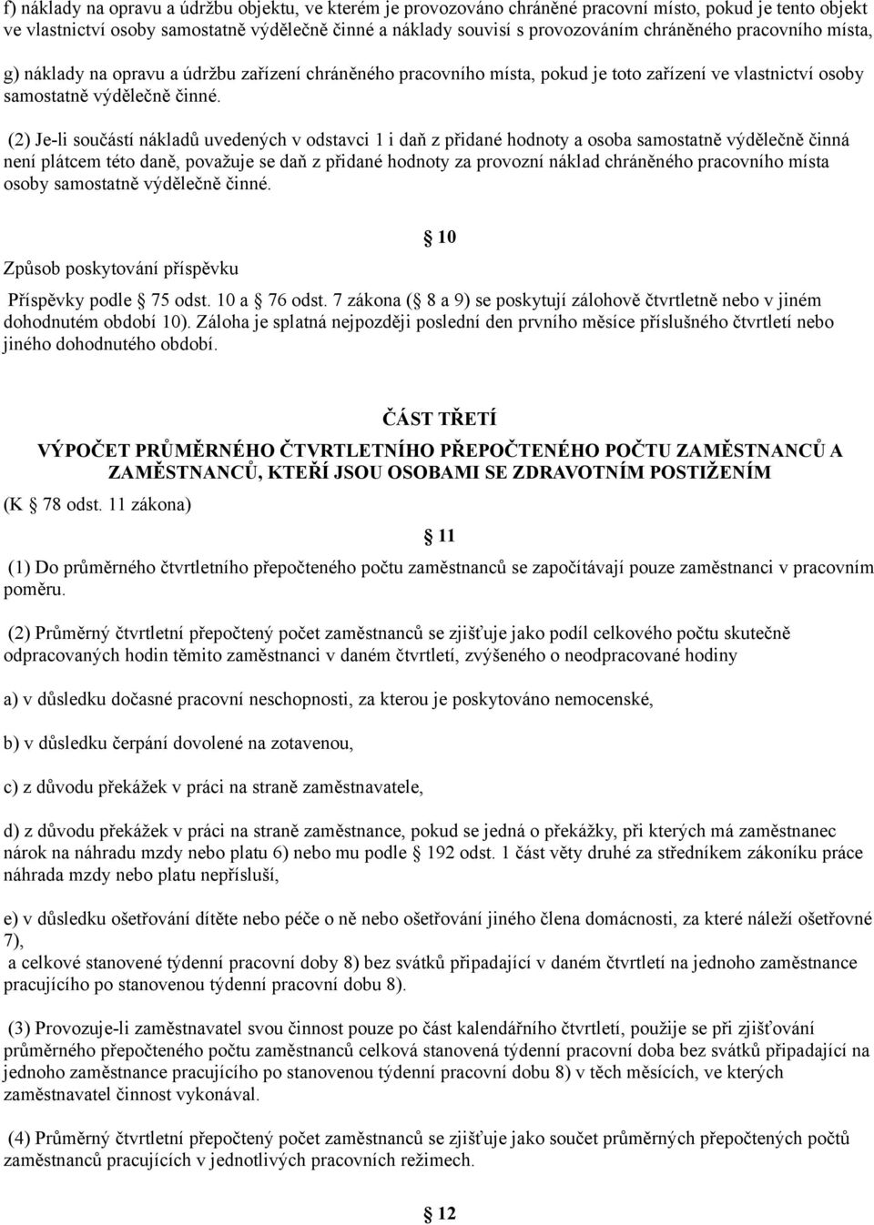 (2) Je-li součástí nákladů uvedených v odstavci 1 i daň z přidané hodnoty a osoba samostatně výdělečně činná není plátcem této daně, považuje se daň z přidané hodnoty za provozní náklad chráněného