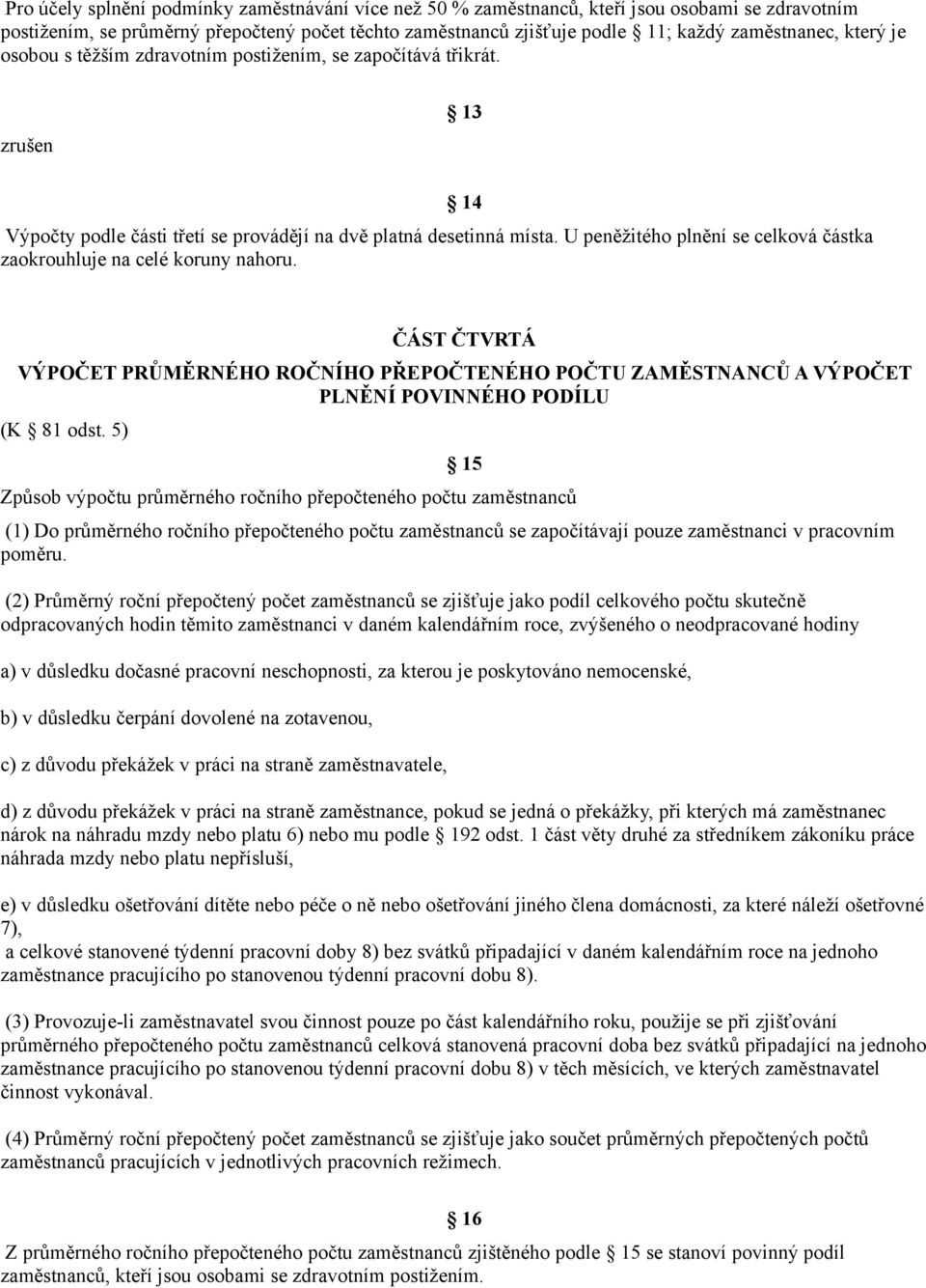 U peněžitého plnění se celková částka zaokrouhluje na celé koruny nahoru. 14 ČÁST ČTVRTÁ VÝPOČET PRŮMĚRNÉHO ROČNÍHO PŘEPOČTENÉHO POČTU ZAMĚSTNANCŮ A VÝPOČET PLNĚNÍ POVINNÉHO PODÍLU (K 81 odst.