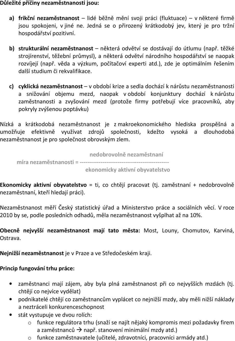 těžké strojírenství, těžební průmysl), a některá odvětví národního hospodářství se naopak rozvíjejí (např. věda a výzkum, počítačoví experti atd.