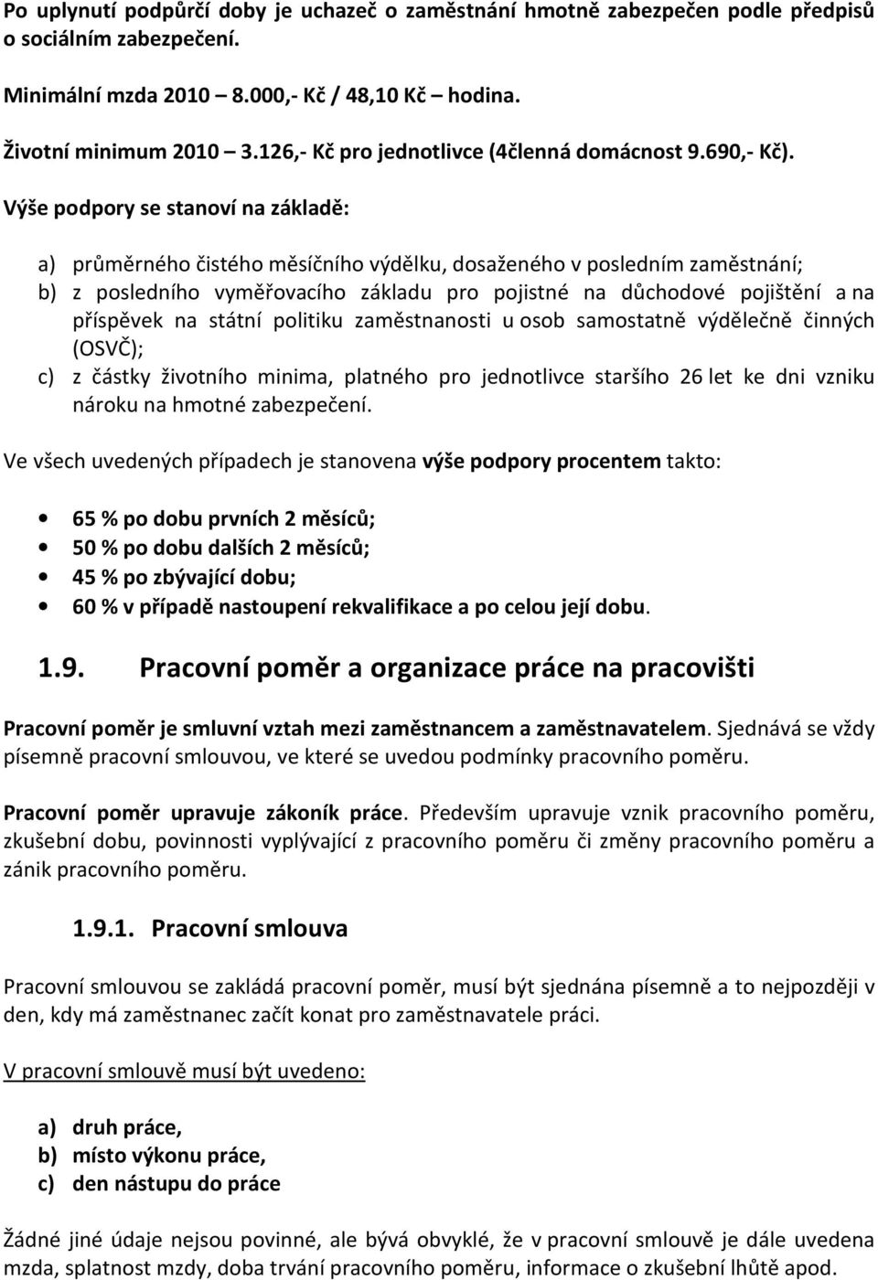 Výše podpory se stanoví na základě: a) průměrného čistého měsíčního výdělku, dosaženého v posledním zaměstnání; b) z posledního vyměřovacího základu pro pojistné na důchodové pojištění a na příspěvek