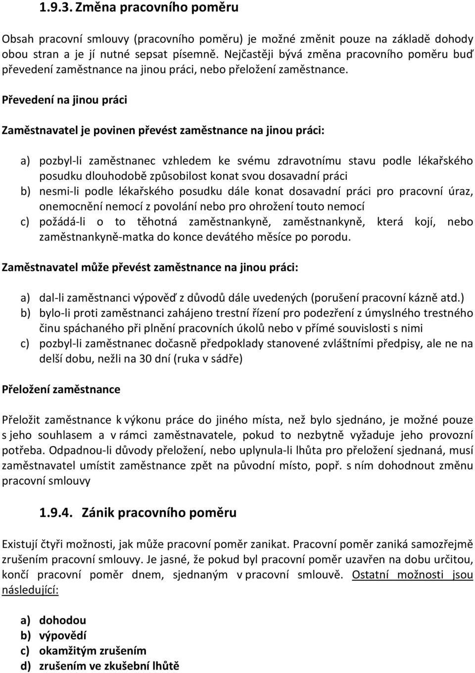 Převedení na jinou práci Zaměstnavatel je povinen převést zaměstnance na jinou práci: a) pozbyl-li zaměstnanec vzhledem ke svému zdravotnímu stavu podle lékařského posudku dlouhodobě způsobilost