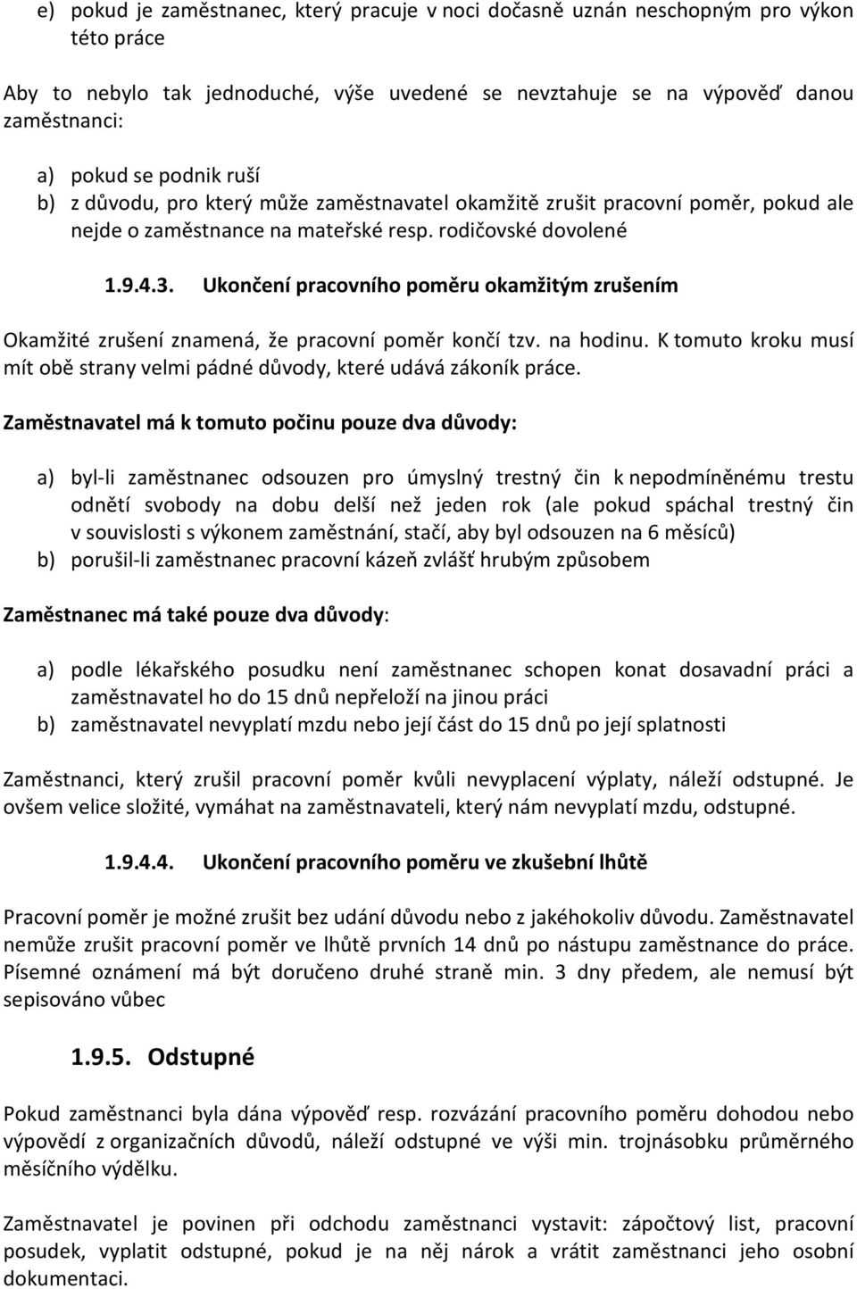 Ukončení pracovního poměru okamžitým zrušením Okamžité zrušení znamená, že pracovní poměr končí tzv. na hodinu. K tomuto kroku musí mít obě strany velmi pádné důvody, které udává zákoník práce.