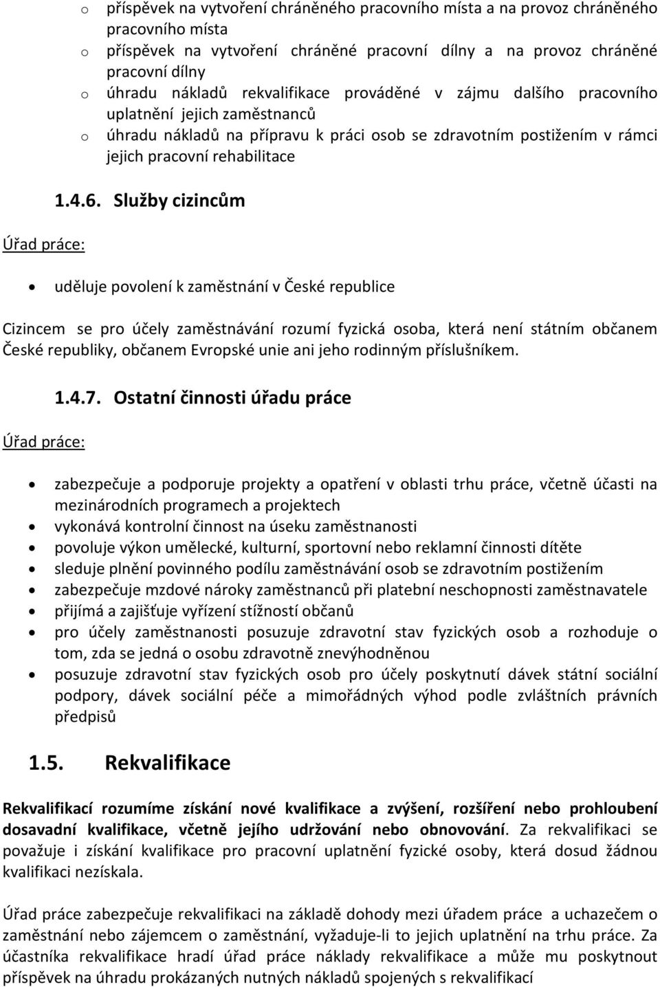 Služby cizincům uděluje povolení k zaměstnání v České republice Cizincem se pro účely zaměstnávání rozumí fyzická osoba, která není státním občanem České republiky, občanem Evropské unie ani jeho