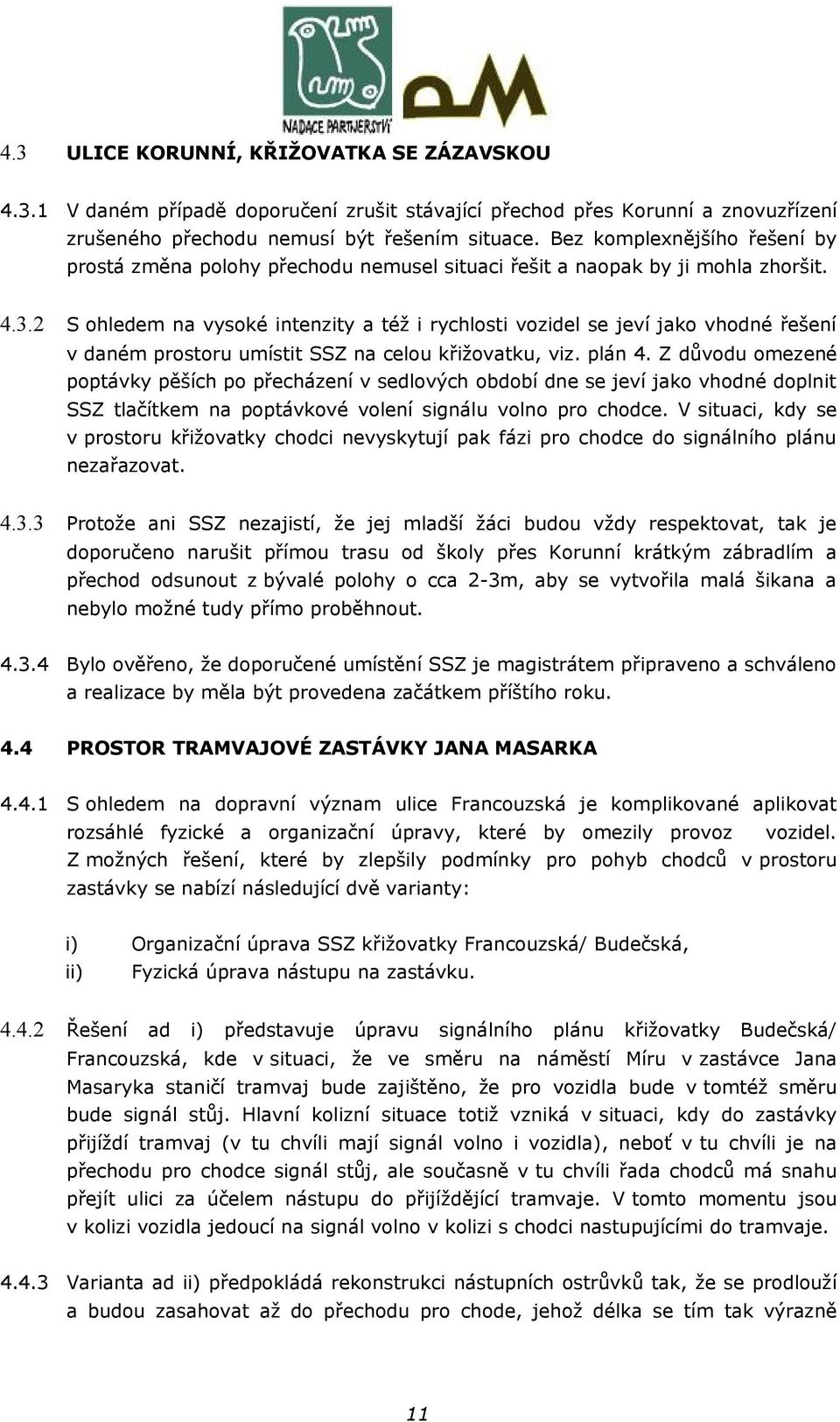 2 S ohledem na vysoké intenzity a též i rychlosti vozidel se jeví jako vhodné řešení v daném prostoru umístit SSZ na celou křižovatku, viz. plán 4.