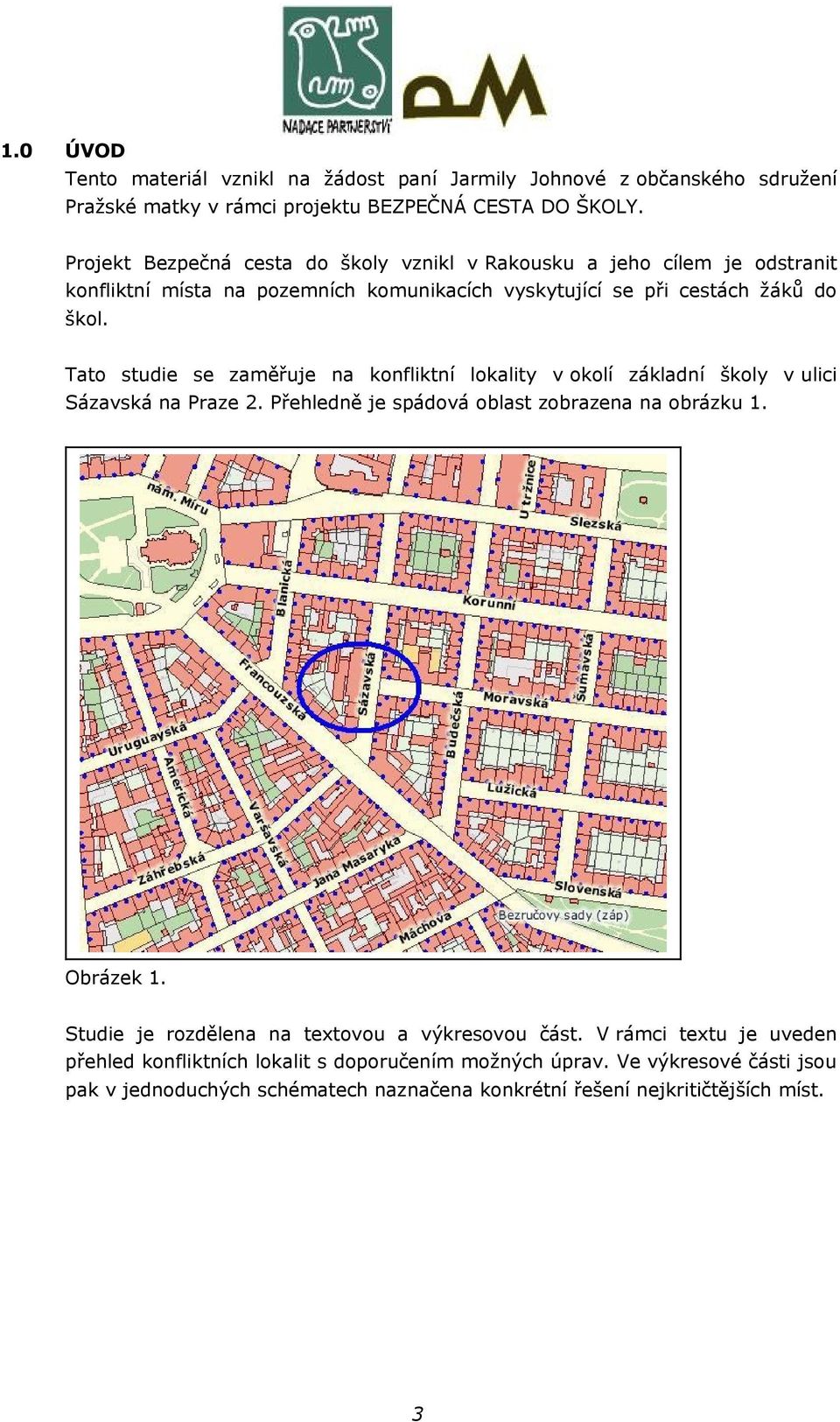 Tato studie se zaměřuje na konfliktní lokality v okolí základní školy v ulici Sázavská na Praze 2. Přehledně je spádová oblast zobrazena na obrázku 1. Obrázek 1.