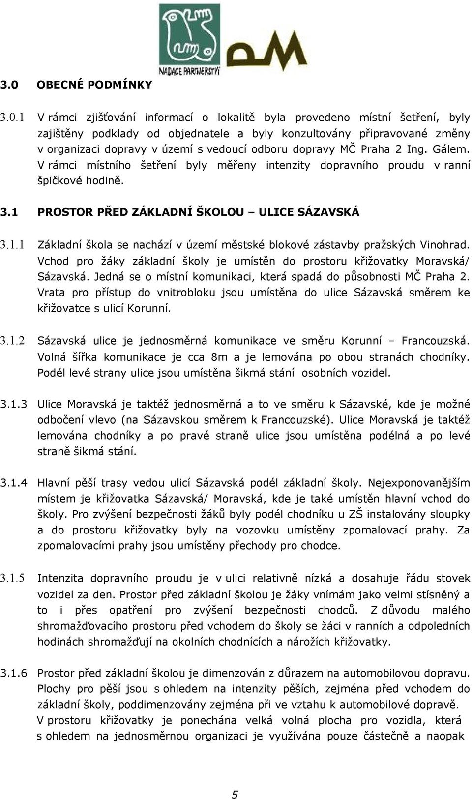 PROSTOR PŘED ZÁKLADNÍ ŠKOLOU ULICE SÁZAVSKÁ 3.1.1 Základní škola se nachází v území městské blokové zástavby pražských Vinohrad.