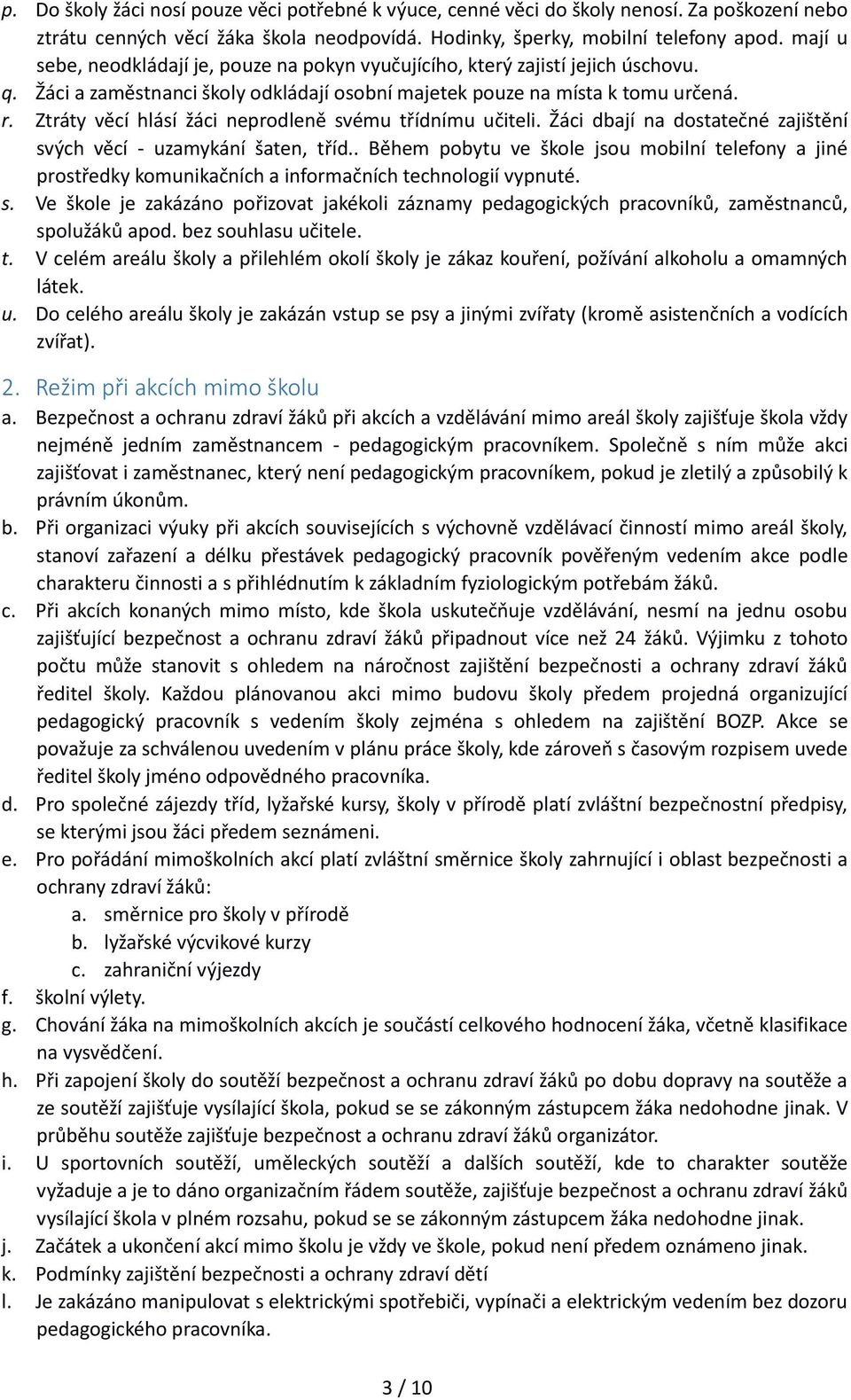 Ztráty věcí hlásí žáci neprodleně svému třídnímu učiteli. Žáci dbají na dostatečné zajištění svých věcí - uzamykání šaten, tříd.