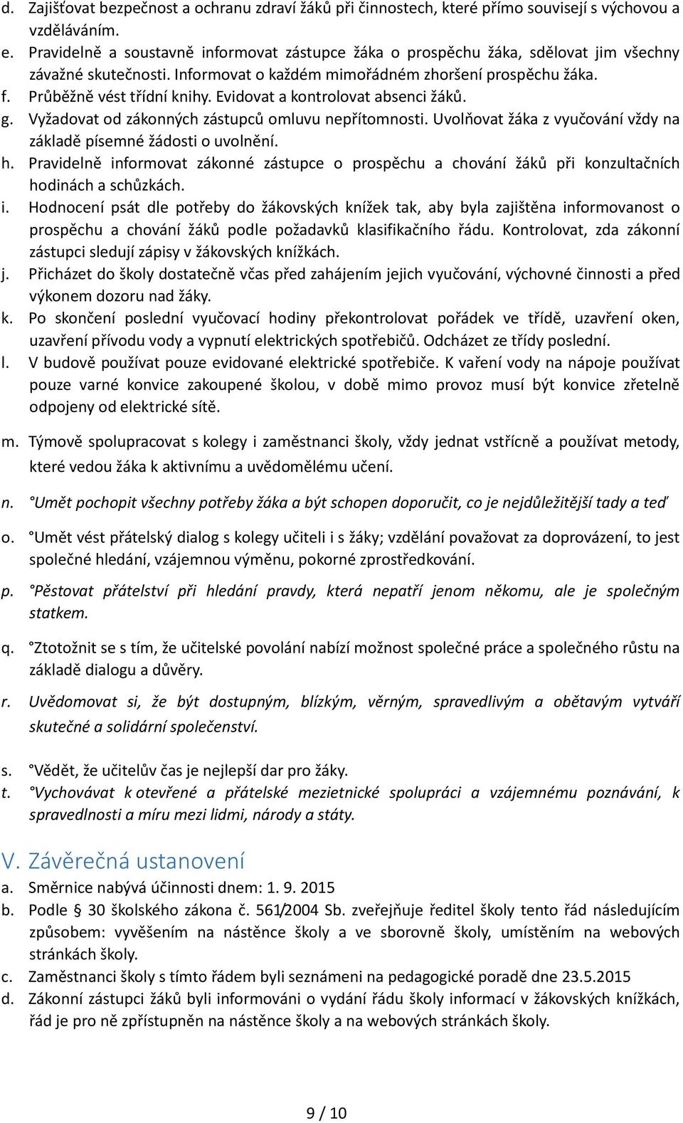 Evidovat a kontrolovat absenci žáků. g. Vyžadovat od zákonných zástupců omluvu nepřítomnosti. Uvolňovat žáka z vyučování vždy na základě písemné žádosti o uvolnění. h.