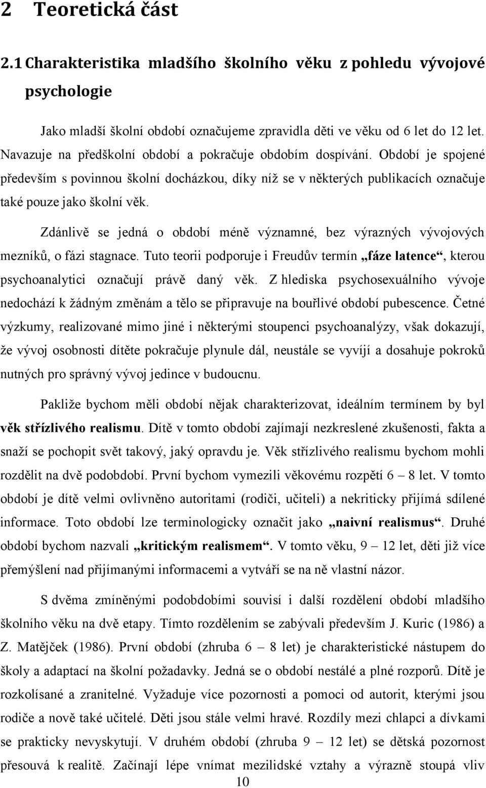 Zdánlivě se jedná o období méně významné, bez výrazných vývojových mezníků, o fázi stagnace. Tuto teorii podporuje i Freudův termín fáze latence, kterou psychoanalytici označují právě daný věk.