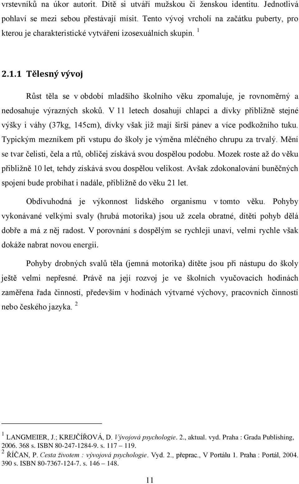 2.1.1 Tělesný vývoj Růst těla se v období mladšího školního věku zpomaluje, je rovnoměrný a nedosahuje výrazných skoků.