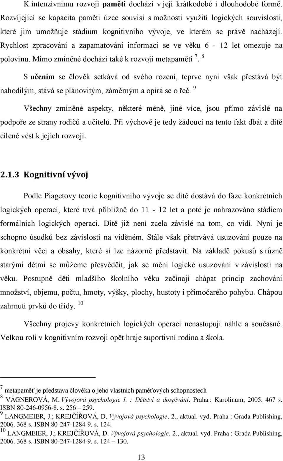 Rychlost zpracování a zapamatování informací se ve věku 6-12 let omezuje na polovinu. Mimo zmíněné dochází také k rozvoji metapaměti 7.