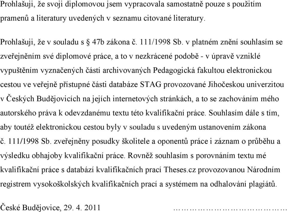 veřejně přístupné části databáze STAG provozované Jihočeskou univerzitou v Českých Budějovicích na jejích internetových stránkách, a to se zachováním mého autorského práva k odevzdanému textu této