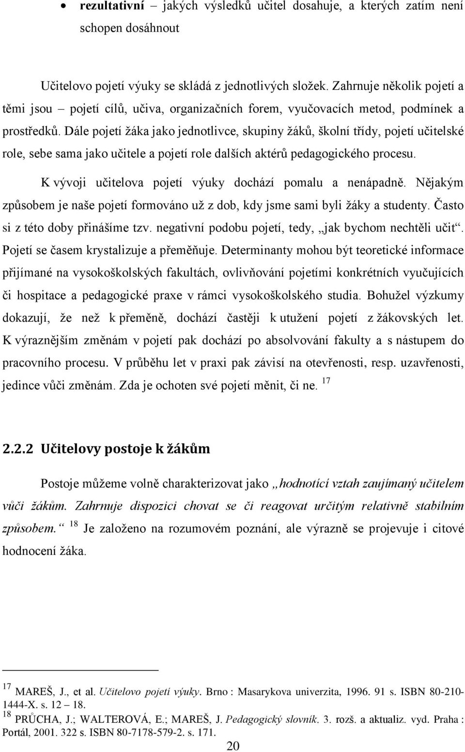 Dále pojetí ţáka jako jednotlivce, skupiny ţáků, školní třídy, pojetí učitelské role, sebe sama jako učitele a pojetí role dalších aktérů pedagogického procesu.