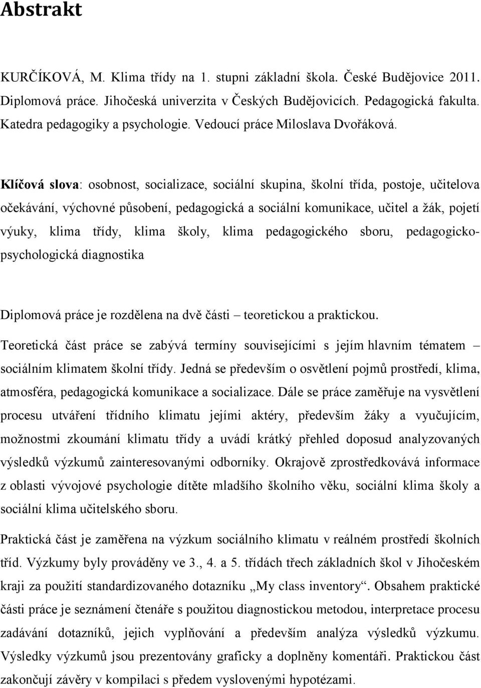 Klíčová slova: osobnost, socializace, sociální skupina, školní třída, postoje, učitelova očekávání, výchovné působení, pedagogická a sociální komunikace, učitel a ţák, pojetí výuky, klima třídy,