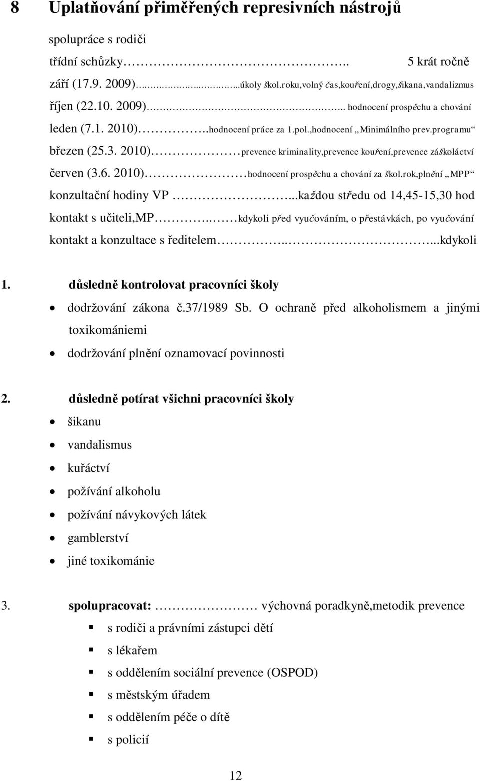 2010) hodnocení prospěchu a chování za škol.rok,plnění MPP konzultační hodiny VP...každou středu od 14,45-15,30 hod kontakt s učiteli,mp.