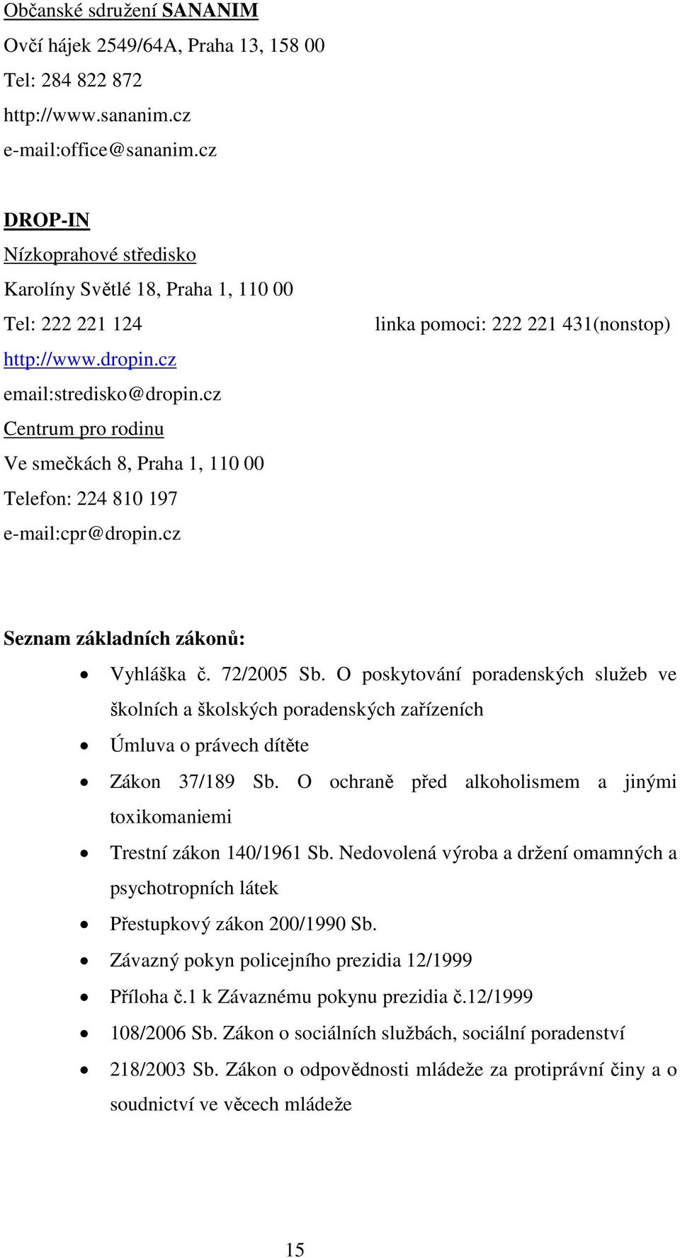 cz Centrum pro rodinu Ve smečkách 8, Praha 1, 110 00 Telefon: 224 810 197 e-mail:cpr@dropin.cz linka pomoci: 222 221 431(nonstop) Seznam základních zákonů: Vyhláška č. 72/2005 Sb.