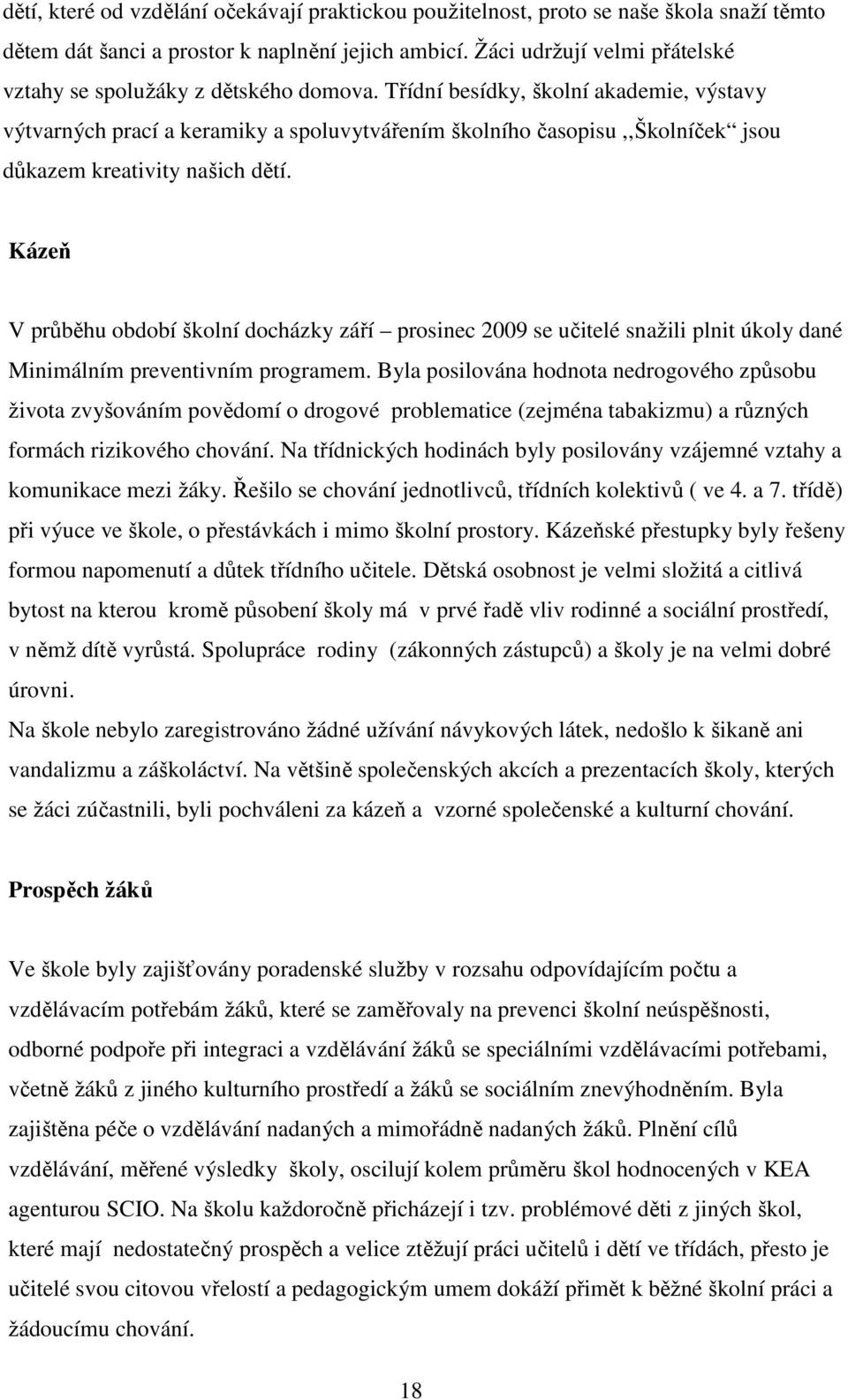 Třídní besídky, školní akademie, výstavy výtvarných prací a keramiky a spoluvytvářením školního časopisu,,školníček jsou důkazem kreativity našich dětí.