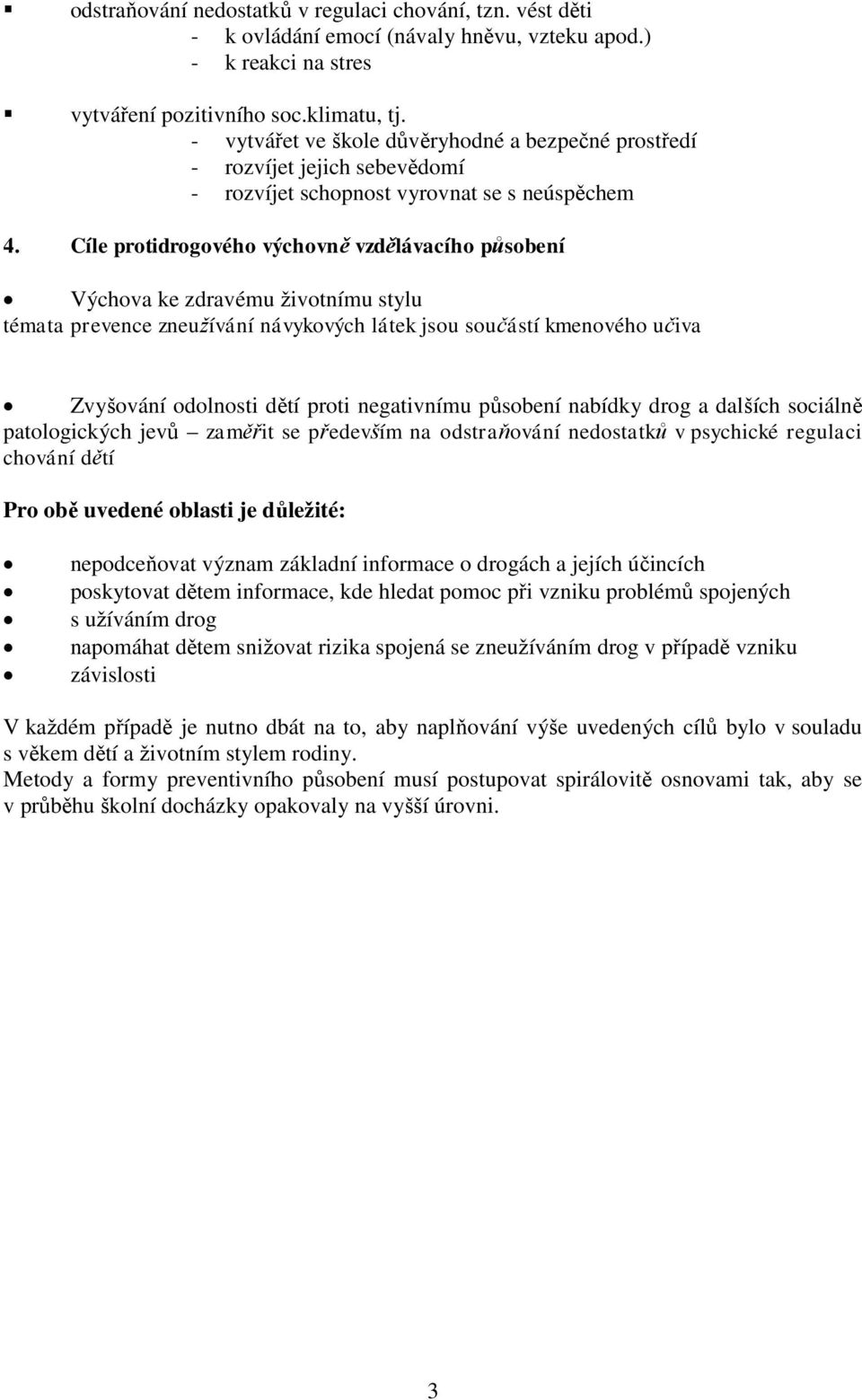 Cíle protidrogového výchovně vzdělávacího působení Výchova ke zdravému životnímu stylu témata prevence zneužívání návykových látek jsou součástí kmenového učiva Zvyšování odolnosti dětí proti