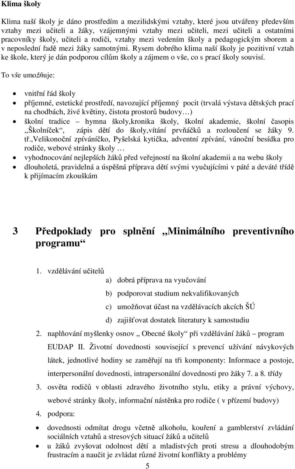 Rysem dobrého klima naší školy je pozitivní vztah ke škole, který je dán podporou cílům školy a zájmem o vše, co s prací školy souvisí.