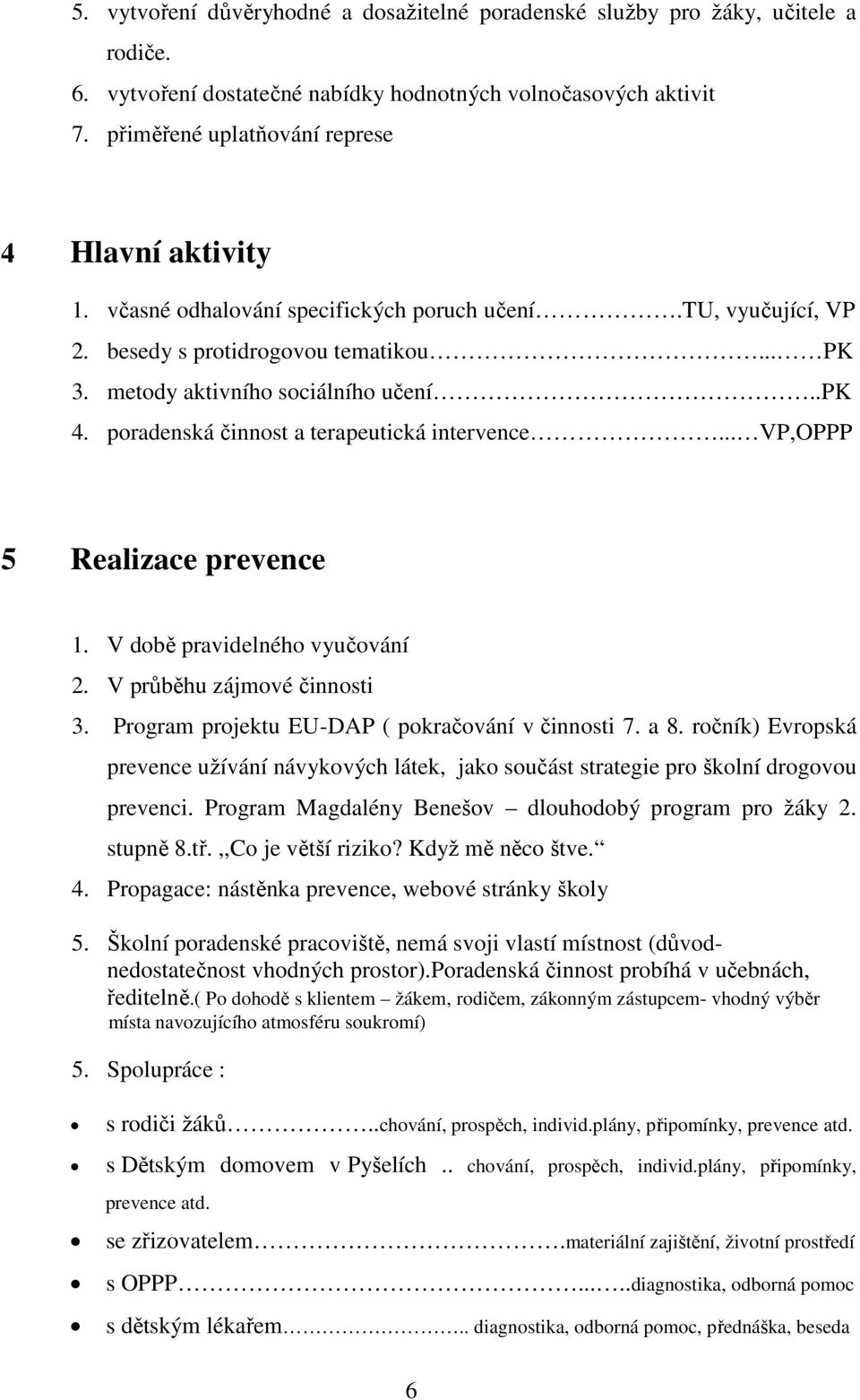 poradenská činnost a terapeutická intervence... VP,OPPP 5 Realizace prevence 1. V době pravidelného vyučování 2. V průběhu zájmové činnosti 3. Program projektu EU-DAP ( pokračování v činnosti 7. a 8.