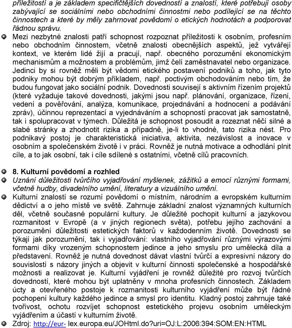 Mezi nezbytné znalosti patří schopnost rozpoznat příležitosti k osobním, profesním nebo obchodním činnostem, včetně znalosti obecnějších aspektů, jež vytvářejí kontext, ve kterém lidé žijí a pracují,