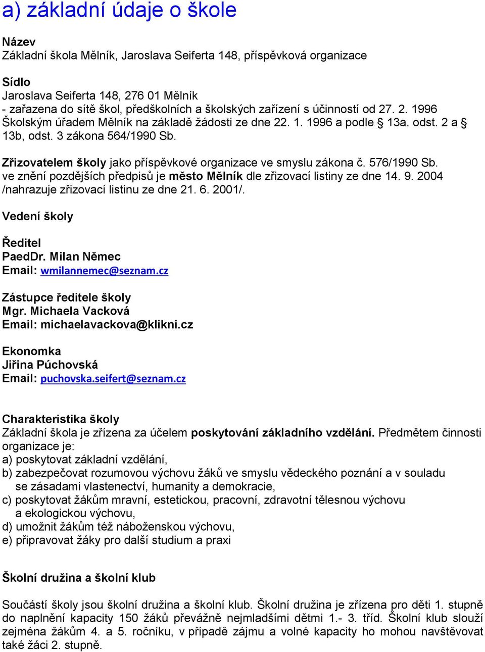 Zřizovatelem školy jako příspěvkové organizace ve smyslu zákona č. 576/1990 Sb. ve znění pozdějších předpisů je město Mělník dle zřizovací listiny ze dne 14. 9.