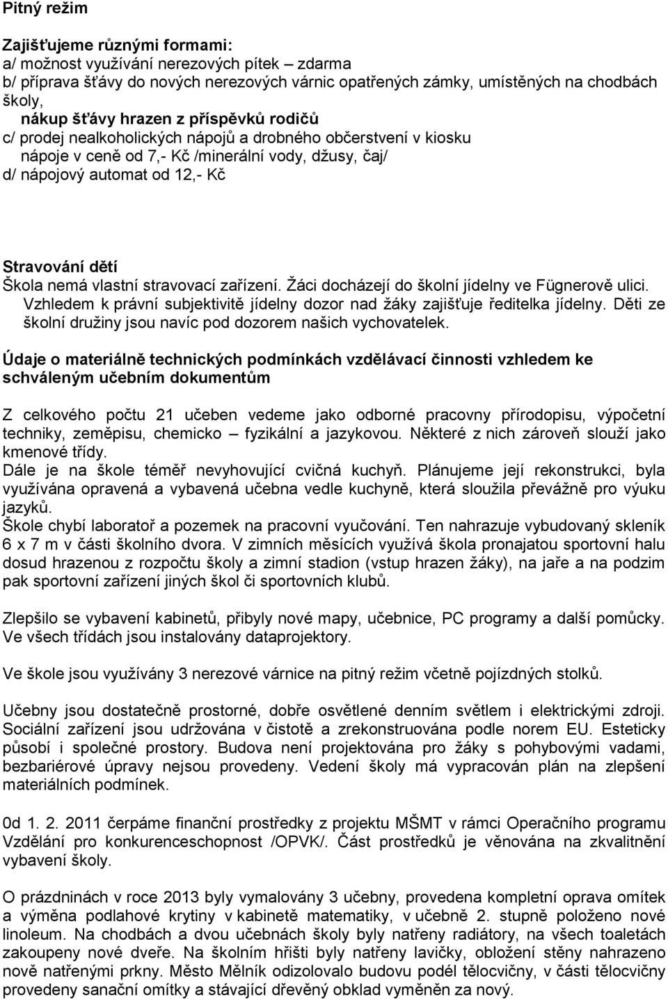 vlastní stravovací zařízení. Žáci docházejí do školní jídelny ve Fügnerově ulici. Vzhledem k právní subjektivitě jídelny dozor nad žáky zajišťuje ředitelka jídelny.