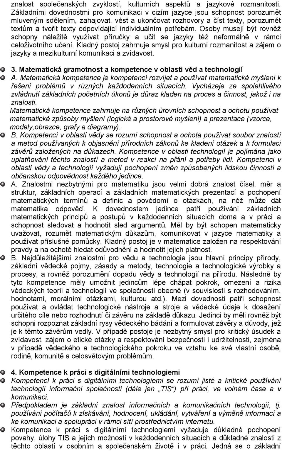 individuálním potřebám. Osoby musejí být rovněž schopny náležitě využívat příručky a učit se jazyky též neformálně v rámci celoživotního učení.