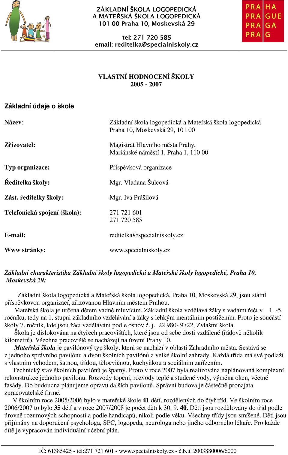 ředitelky školy: Základní škola logopedická a Mateřská škola logopedická Praha 10, Moskevská 29, 101 00 Magistrát Hlavního města Prahy, Mariánské náměstí 1, Praha 1, 110 00 Příspěvková organizace Mgr.