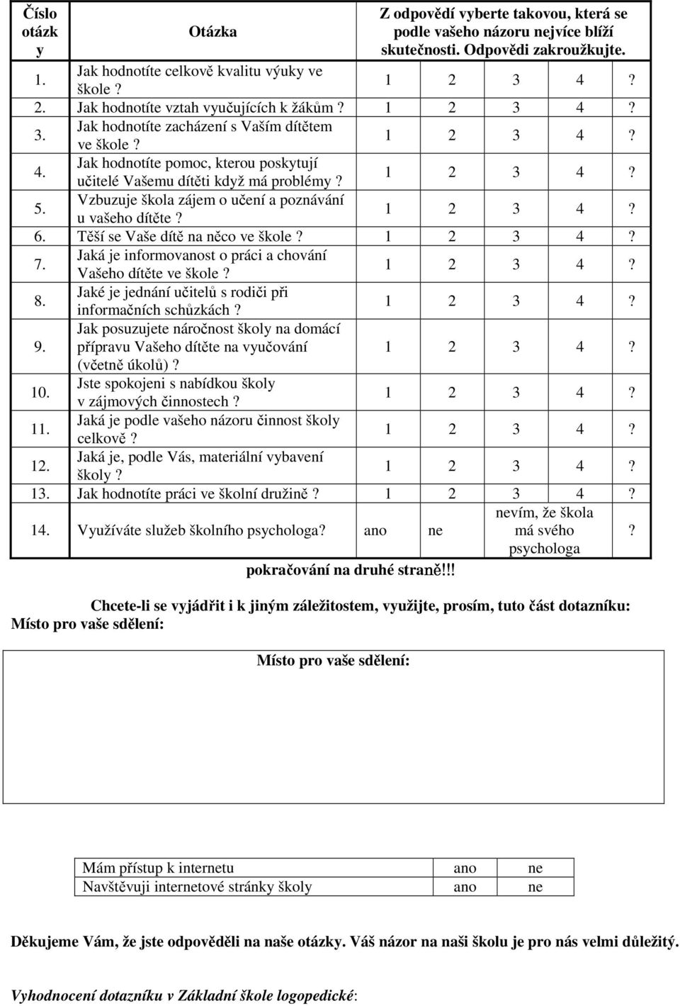 Vzbuzuje škola zájem o učení a poznávání u vašeho dítěte? 6. Těší se Vaše dítě na něco ve škole? 7. Jaká je informovanost o práci a chování Vašeho dítěte ve škole? 8.